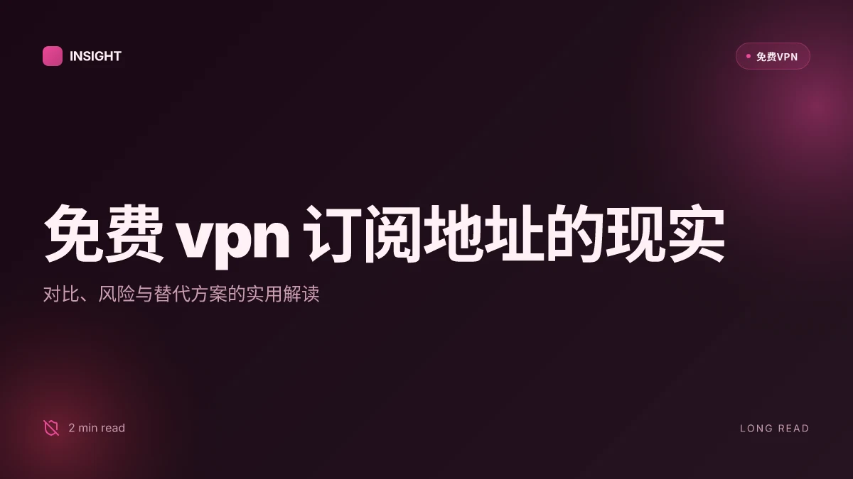 免费 的 VPN 订阅地址：哪些是真的可用与风险评估
